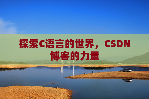 探索C语言的世界，CSDN博客的力量